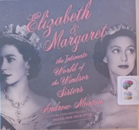 Elizabeth and Margaret - The Intimate World of the Windsor Sisters written by Andrew Morton performed by Marisa Calin on Audio CD (Unabridged)